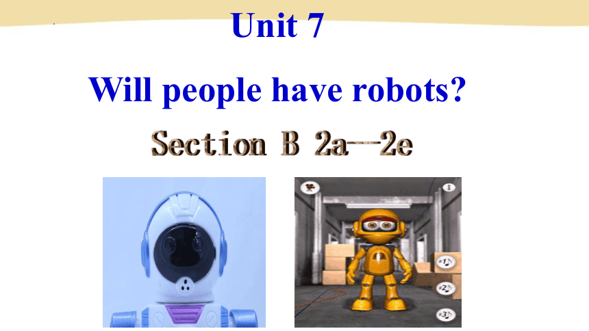 Unit 7 Will People Have Robots? Section B-2a-2e 课件 (共41张PPT)-21世纪教育网