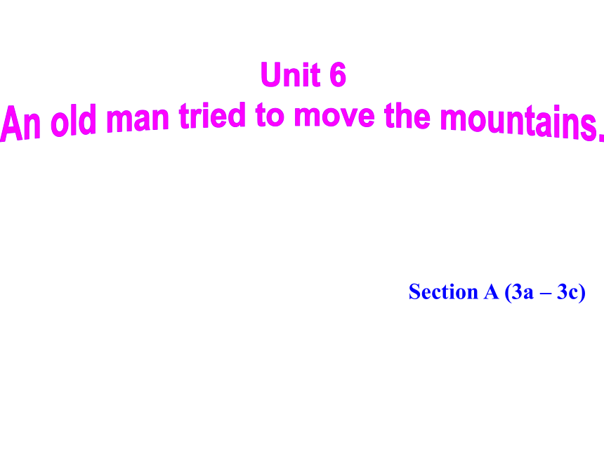 Unit 6 An old man tried to move the mountains.Section A (3a – 3c) 课件(19 ...