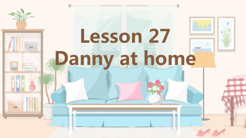 冀教版七年级上册 Unit 5 Family and Home  Lesson 27 Danny at Home课件(共39张PPT)