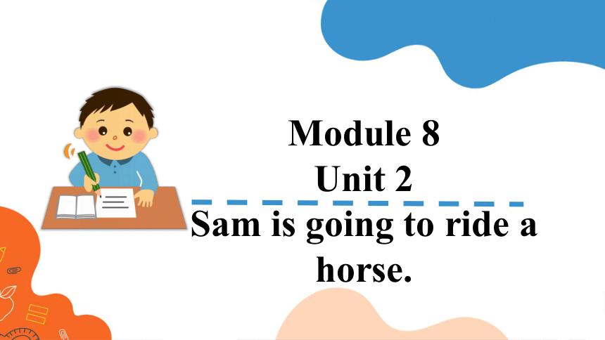 Module 8 Unit 2 Sam is going to ride a horse. 课件(共31张PPT)