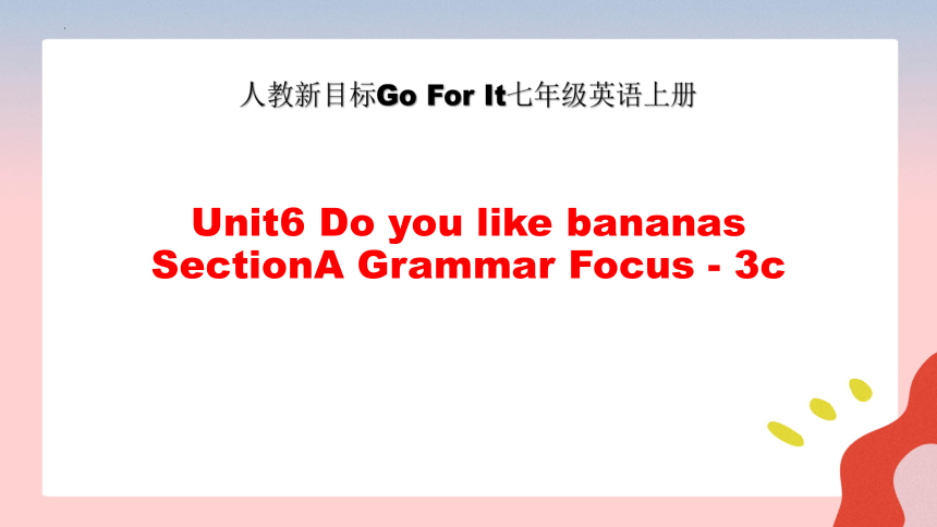 Unit 6 Do you like bananas? SectionA Grammar Focus - 3c课件(共21张PPT)