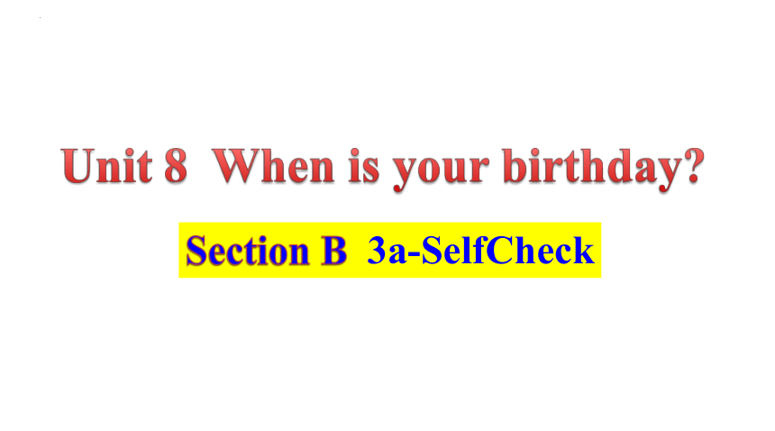 Unit 8  When is your birthday？  Section B  3a-SelfCheck 课件(共18张PPT)