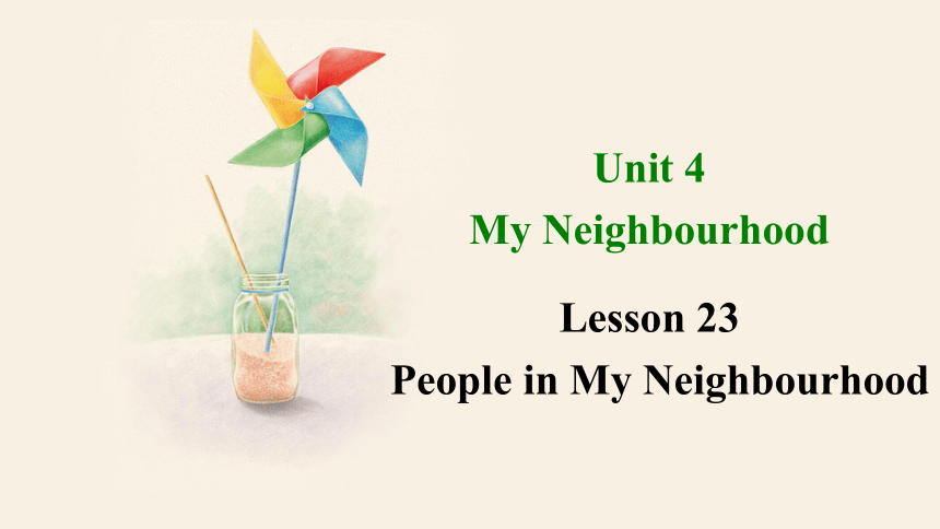 Unit 4 Lesson 23 People in My Neighbourhood  课件 +嵌入音频(共23张PPT)