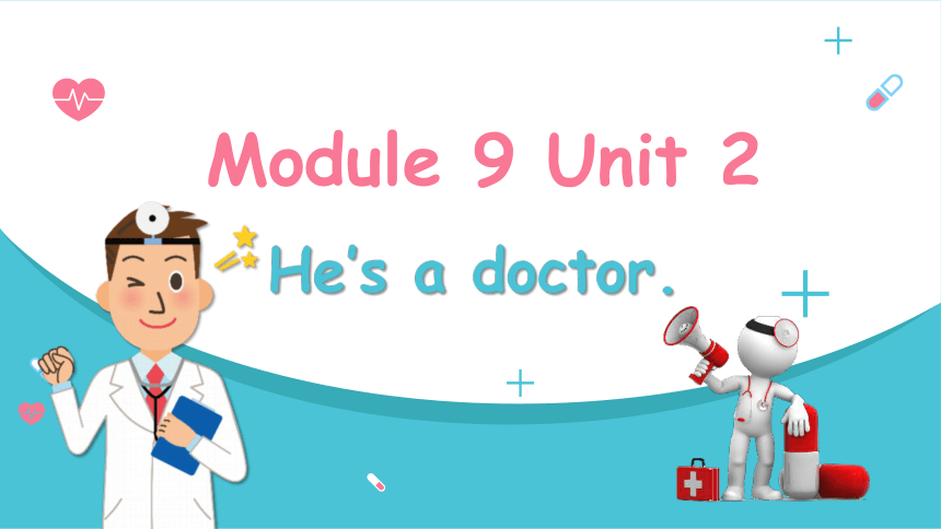 Module 9 Unit 2 He's a doctor 课件(共31张PPT)