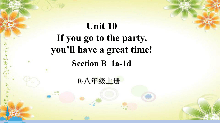 Unit 10 If You Go To The Party, You’ll Have A Great Time! Section B 1a ...