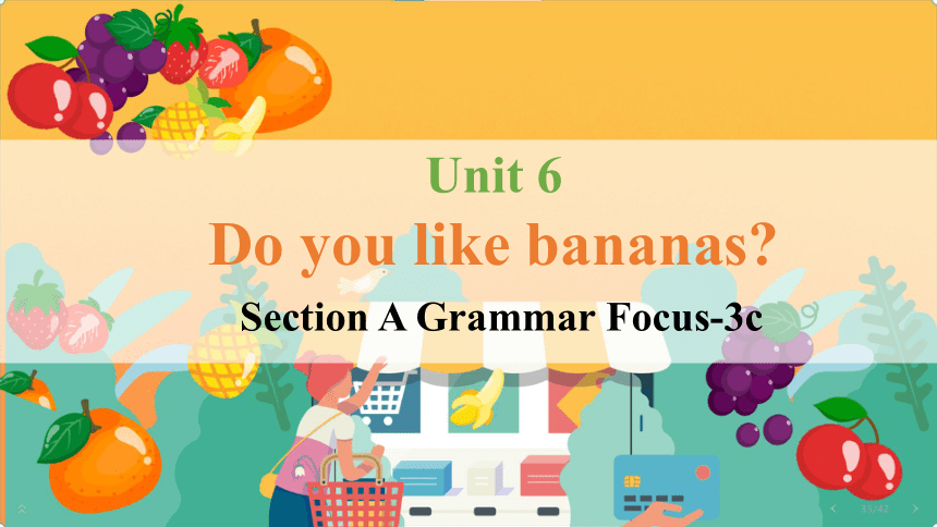 Unit 6 Do you like bananas ？Section A  Grammar Focus-3c (共23张PPT，内嵌音频)