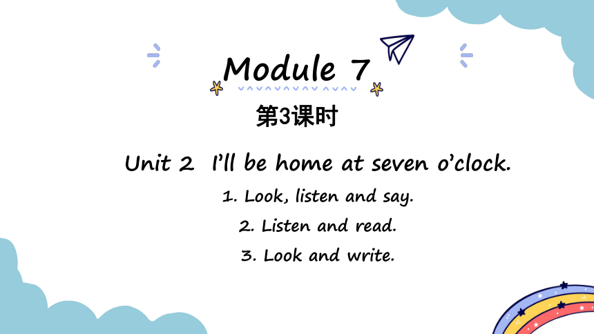 Module 7 Unit 2 I'll be home at seven o'clock 第3课时 & 第4课时 课件（34张PPT)