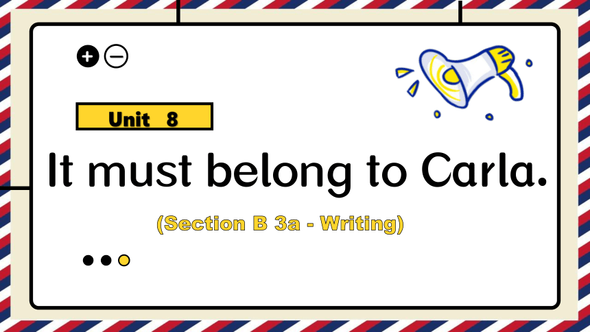 Unit 8 It must belong to Carla.  Section B 3a - Writing课件(共25张PPT)