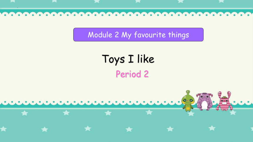 Module 2 My favourite things  Unit 1 Toys I like Period 2课件(共21张PPT)