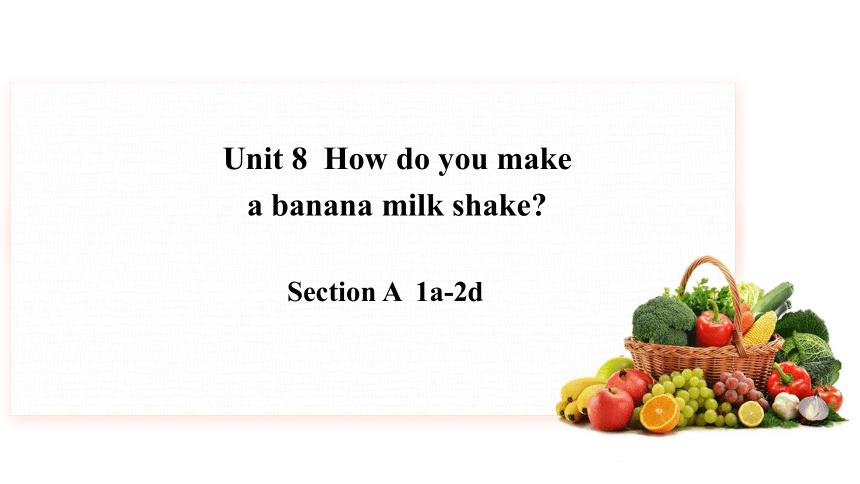 unit-8-how-do-you-make-a-banana-milk-shake-section-a-1a-2d-28-ppt