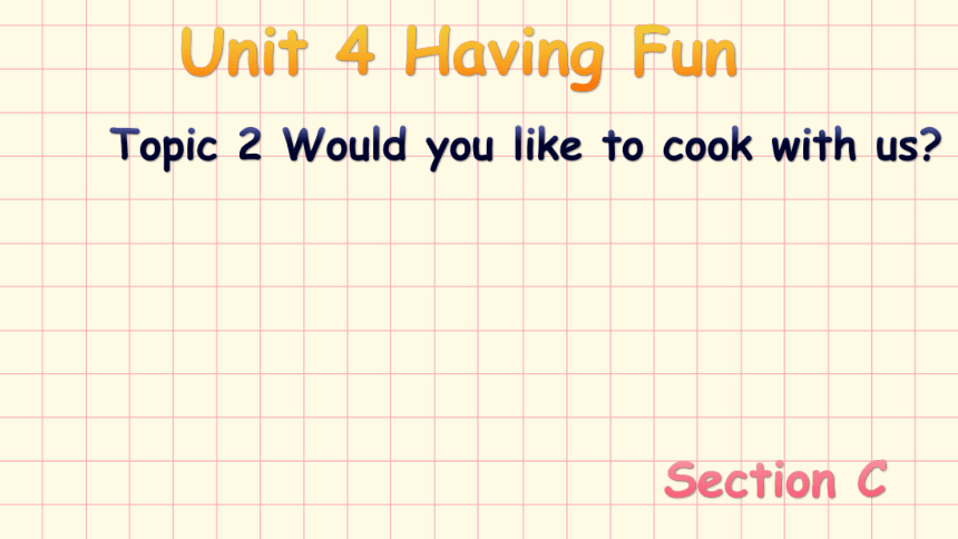 Unit 4 Topic 2 Would you like to cook with us?Section C 2023-2024学年七年级英语上册 课件（仁爱版）(共30张PPT，含内嵌音频)