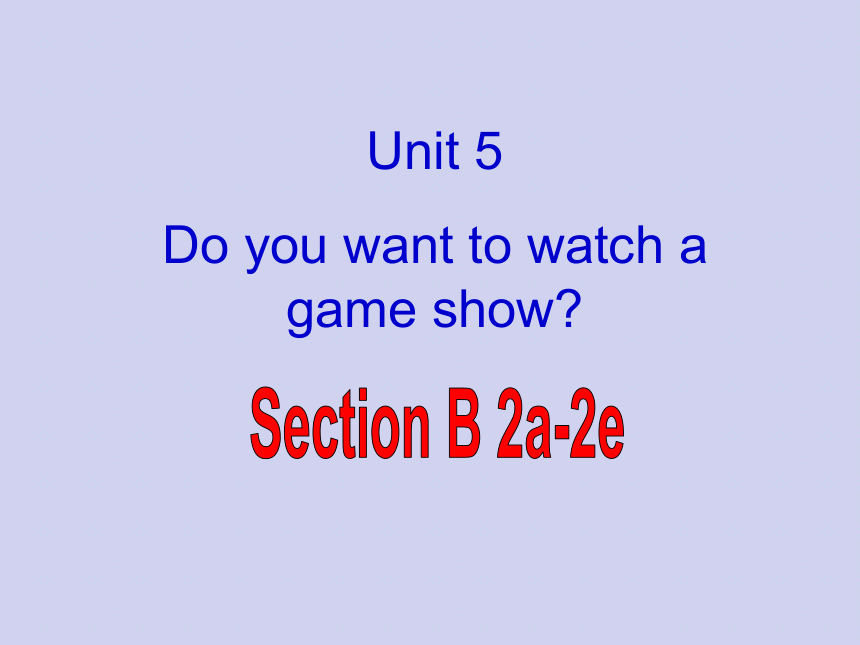 unit5 Do you want to watch a game show Section B(2a~2e)课件（41张PPT）