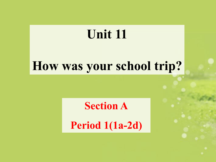Unit 11 How was your school trip?Section A Period 1(1a-2d)课件