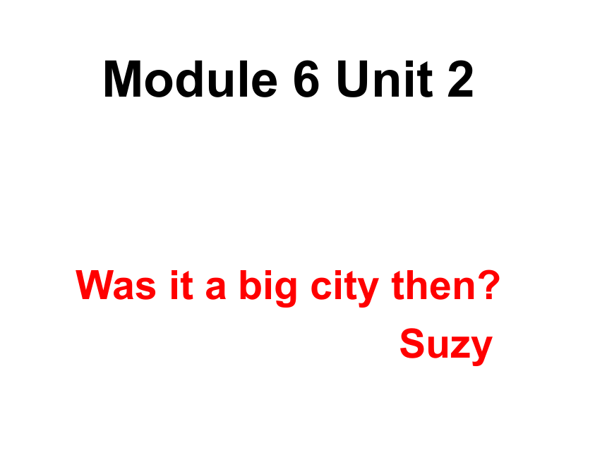 Module 6 Unit 2　Was it a big city then ? 课件