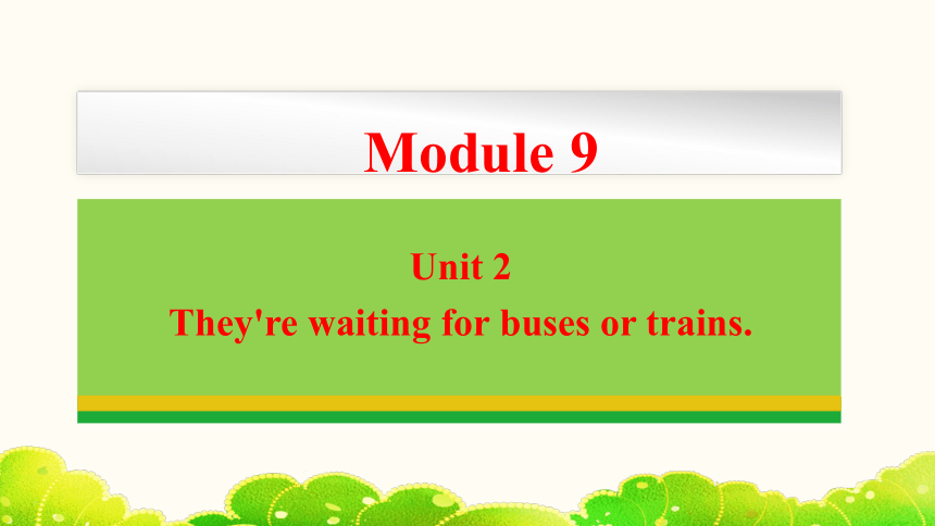 Module 9 Unit 2 They're waiting for buses or trains. 课件 2023-2024学年外研版英语七年级上册 (共35张PPT，含内嵌音频)