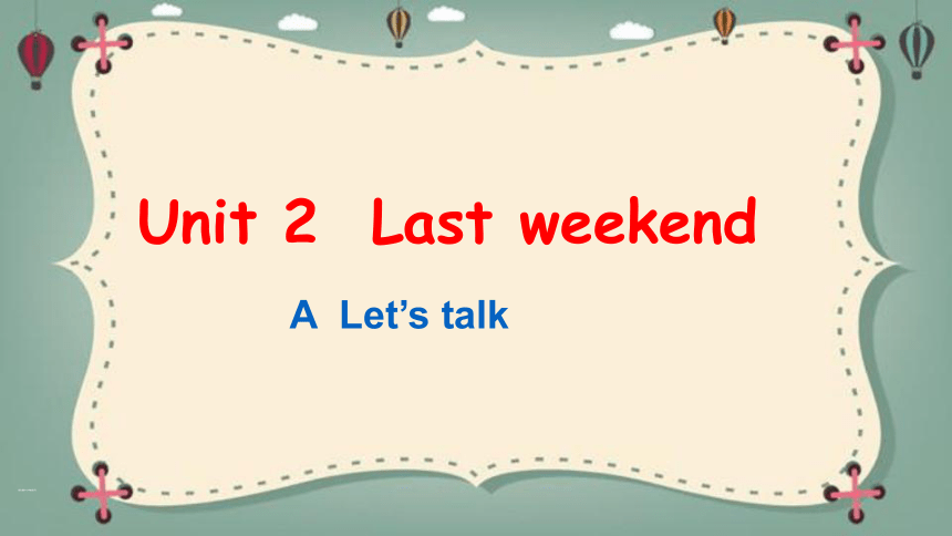 Unit 2 Last Weekend Part A Let’s Talk课件(共22张PPT)-21世纪教育网