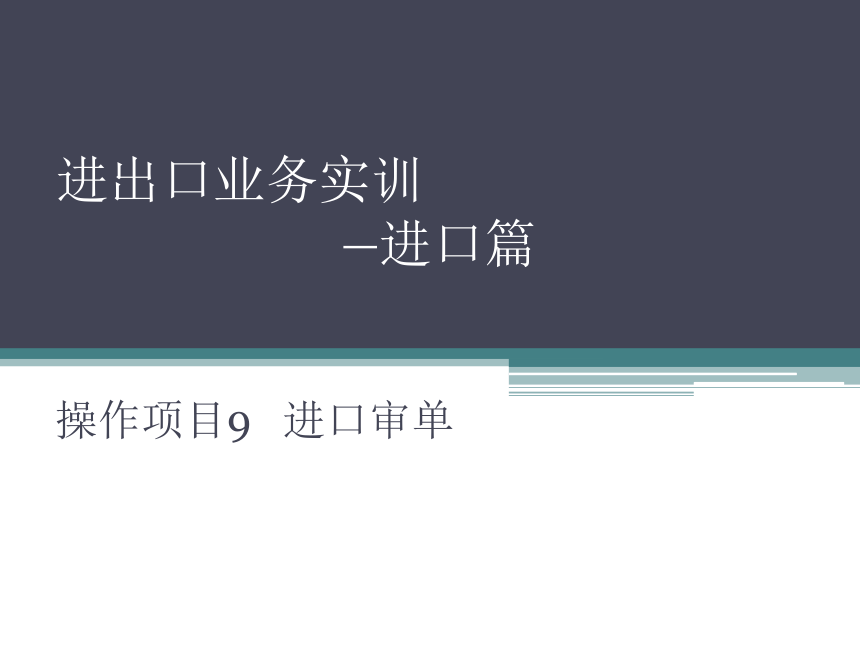 操作项目9   进口审单 课件(共14张PPT)-《进出口业务实训（进口篇）》同步教学（大连理工大学出版社）