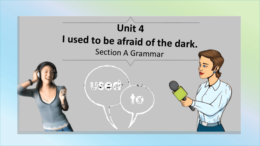 Unit 4 I used to be afraid of the dark.Section A Grammar 课件 2023-2024学年人教版九年级英语全册 (共14张PPT)