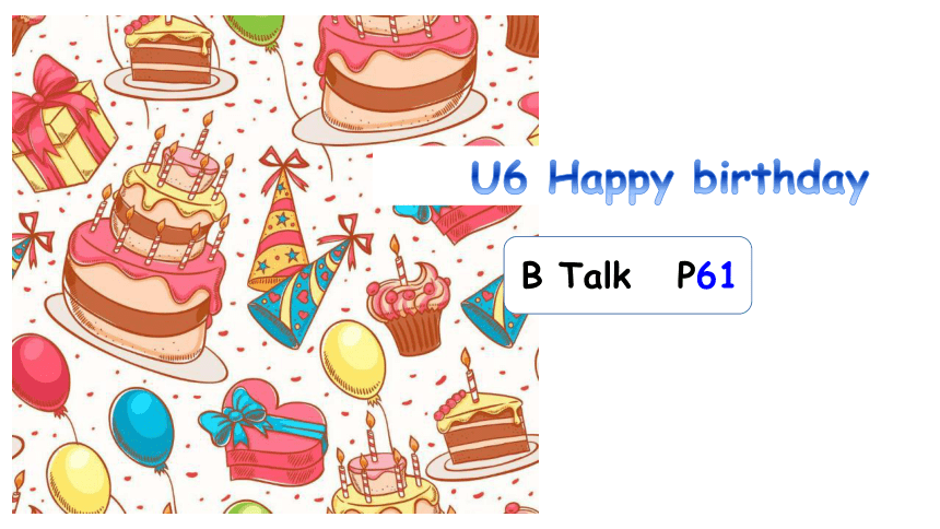 Unit 6 Happy birthday!Part B课件(共20张PPT)
