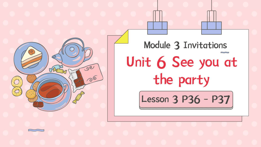 Module 3 Unit 6 See you at the party Lesson 3 课件(共44张PPT)
