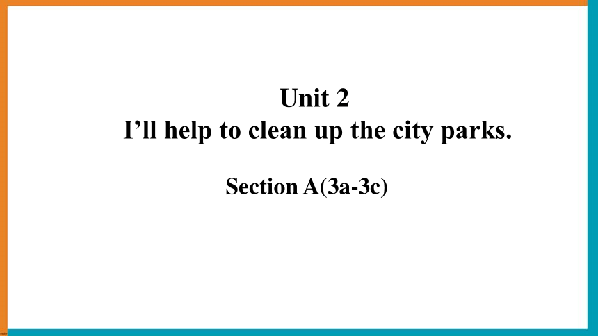 Unit 2 I'll help to clean up the city parks. Section A(3a-3c) （共26张PPT ...