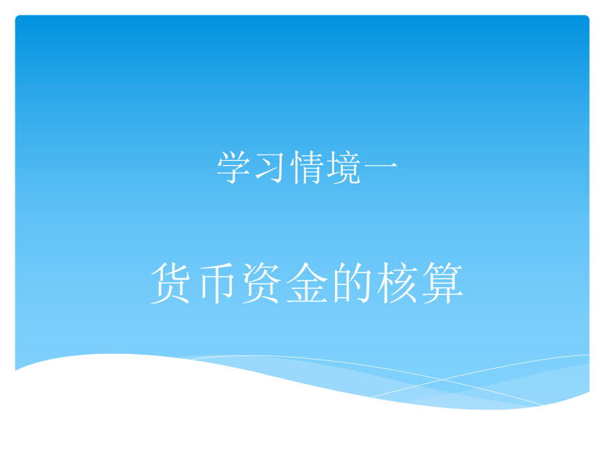 学习情境一 货币资金的核算 课件(共62张PPT)-《会计实务》同步教学（大连理工大学出版社）