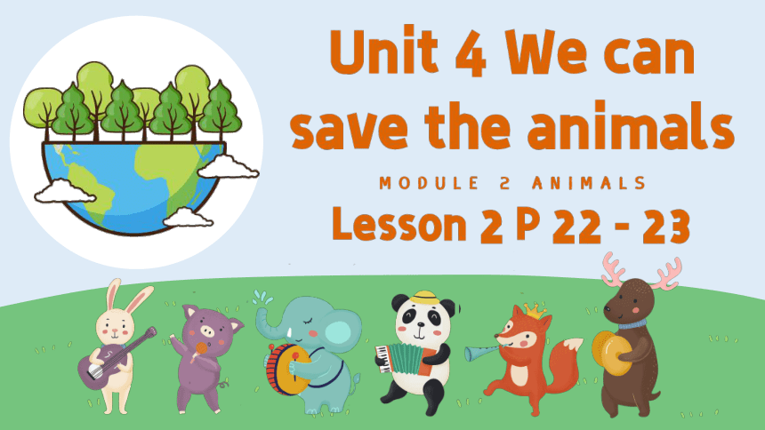 Module 2 Unit 4 We can save the animals   Lesson 2 课件(共45张PPT)