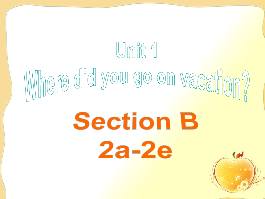 Unit 1 Where did you go on vacation?Section B (2a-2e) 课件(共25张PPT)2023-2024学年人教版八年级英语上册