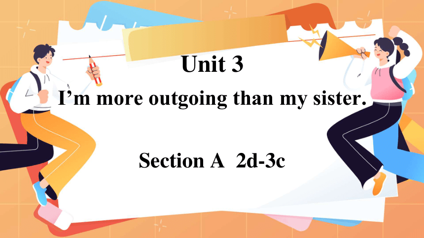 Unit 3 I'm more outgoing than my sister.Section A 2d-3c 课件 2023-2024学年人教版英语八年级上册 (共19张PPT)