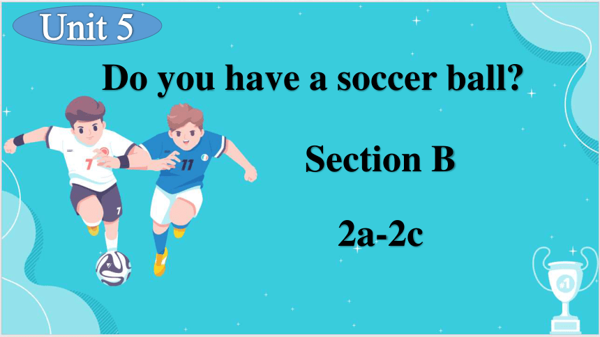 人教新目标Go For It!  七年级上册 Unit 5 Do you have a soccer ball?Section B 2a-2c 课件 (共19张PPT，含内嵌音频)