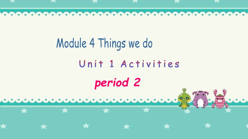 Unit 1 Activities Module 4 Things we do period 2课件(共22张PPT)