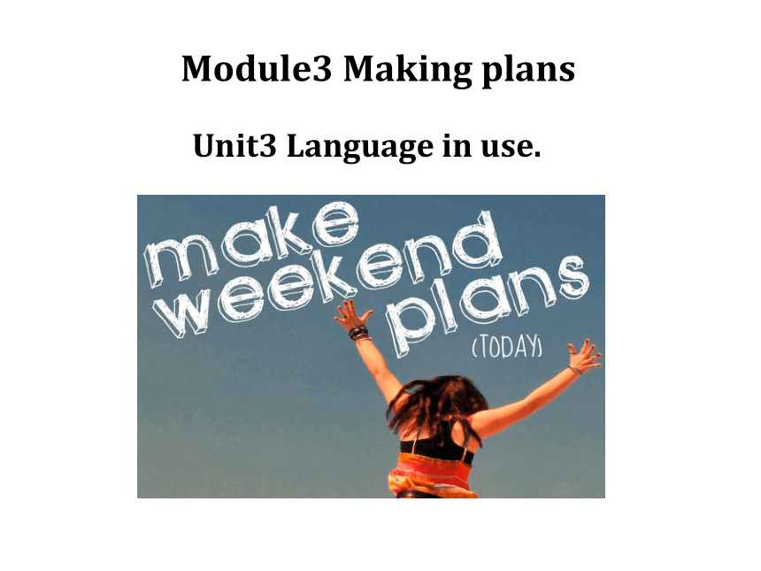 Module 3 Making plans Unit 3 Language in use 课件（外研版七年级下册）