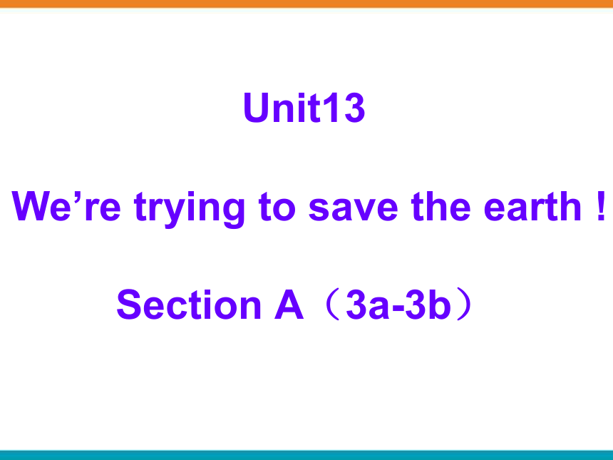 Unit 13 We're trying to save the earth!  Section A （3a-3b）课件 (共28张PPT)