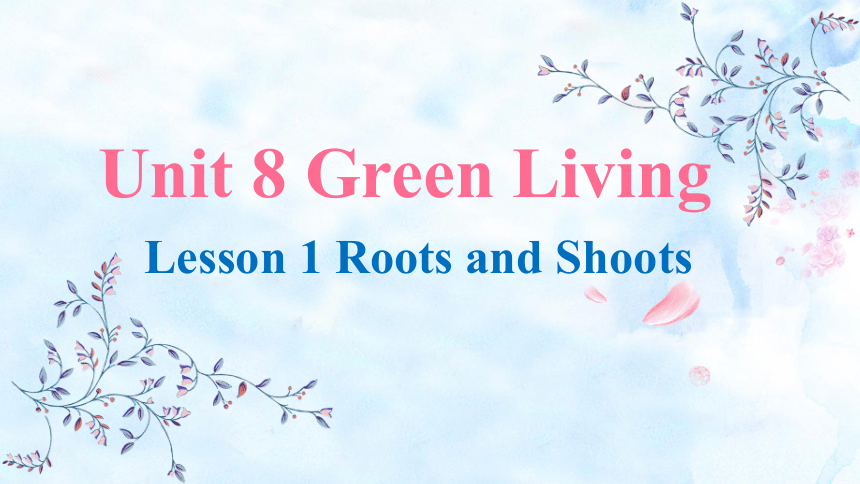 北师大版（2019）必修 第三册Unit 8 Green living Lesson 1 Roots and Shoots课件(共64张PPT)