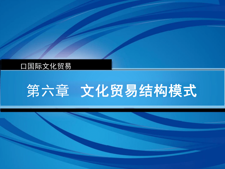 第6章 文化贸易结构模式 课件(共15张PPT)-《国际文化贸易》同步教学（高教版 第四版）