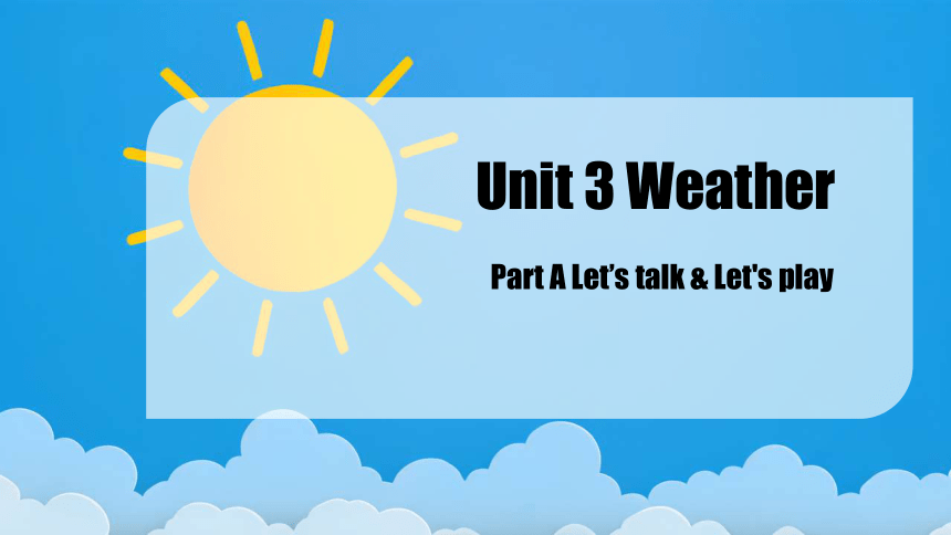 Unit 3 Weather 第1课时 PartA Let's talk&Let's play 课件(共37张PPT)