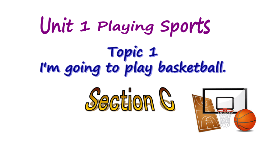 Unit 1 Topic 1 I'm going to play basketball.Section C课件  (共28张PPT，无素材)