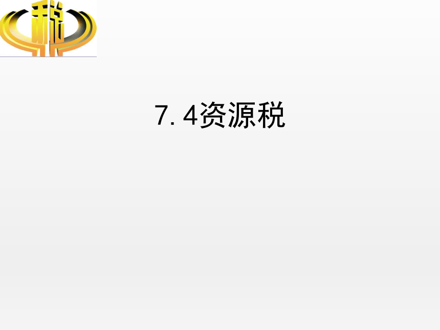 7.4资源税 课件(共21张PPT)-《纳税实务》同步教学（高教版）