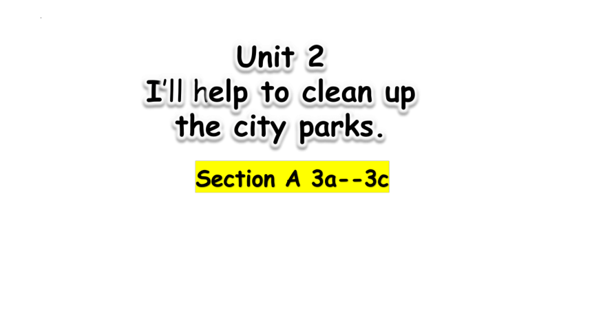 Unit 2 I'll help to clean up the city parks. Section A 3a--3c (共20张PPT ...