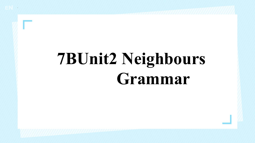 牛津译林版七年级下册 Module 1 Unit 2 Neighbours  Grammar 课件 (共15张PPT)