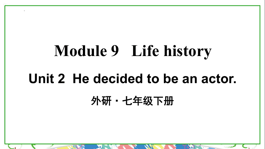 外研版七年级下册 Module 9 Life history  Unit 2 He decided to be an actor.课件(共41张PPT，内嵌音频)
