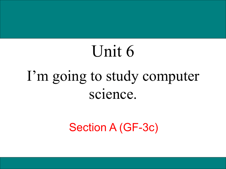 Unit 6 I’m going to study computer science. Section A (Grammar focus-3c) 课件(23张）