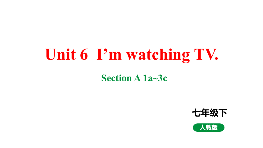 【大单元教学】Unit 6 I’m watching TV. Section A 1a~3c课件（2023-2024学年度人教版英语七年级下册）