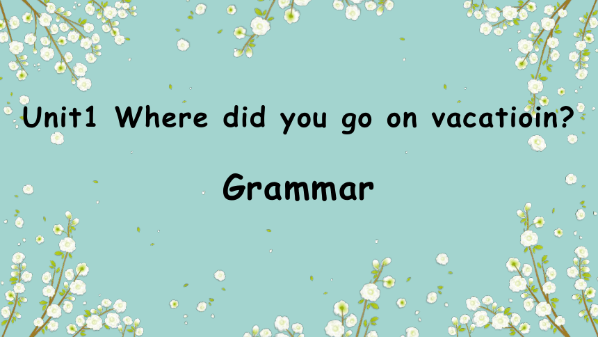 Unit 1 Where did you go on vacation？ Section A Grammar  (共28张PPT)