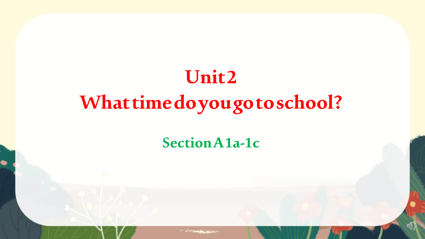 Unit 2 What time do you go to school? Section A 1a-1c 课件(共21张PPT，内嵌音视频) 2023-2024学年人教版英语七年级下册