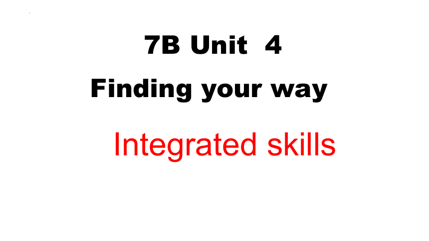 Unit 4 Finding your way Intgrated skills课件