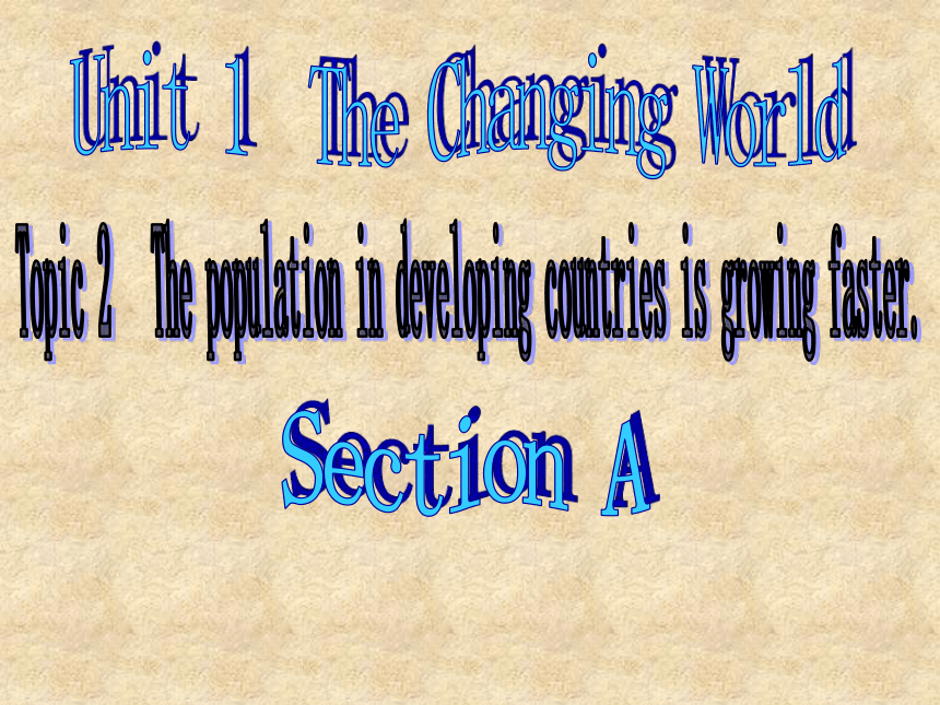 Unit 1 The Changing World Topic 2 The population in developing countries is growing faster.Section A