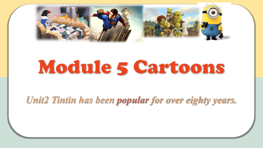 Module 5 Cartoons Unit 2 Tintin has been popular for over eighty years. 课件（外研版八年级下册）