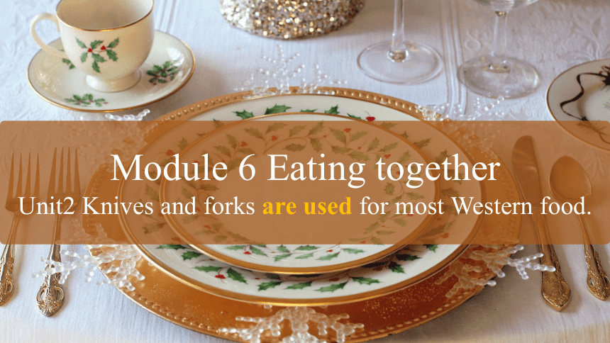 Module 6 Eating together Unit 2 Knives and forks are used for most western food. 课件（共21张PPT 内嵌音频）