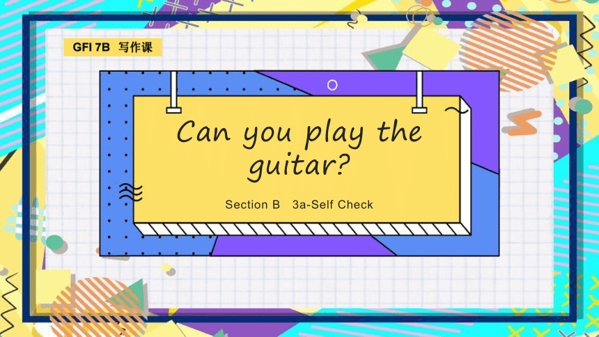 人教七年级下册Unit 1 Can You Play The Guitar? Section B 3a-Self Check写作课课件(共25 ...